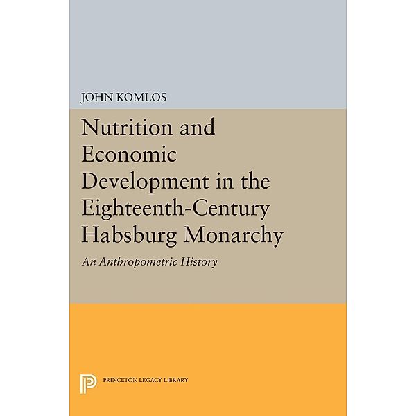 Nutrition and Economic Development in the Eighteenth-Century Habsburg Monarchy / Princeton Legacy Library Bd.1010, John Komlos