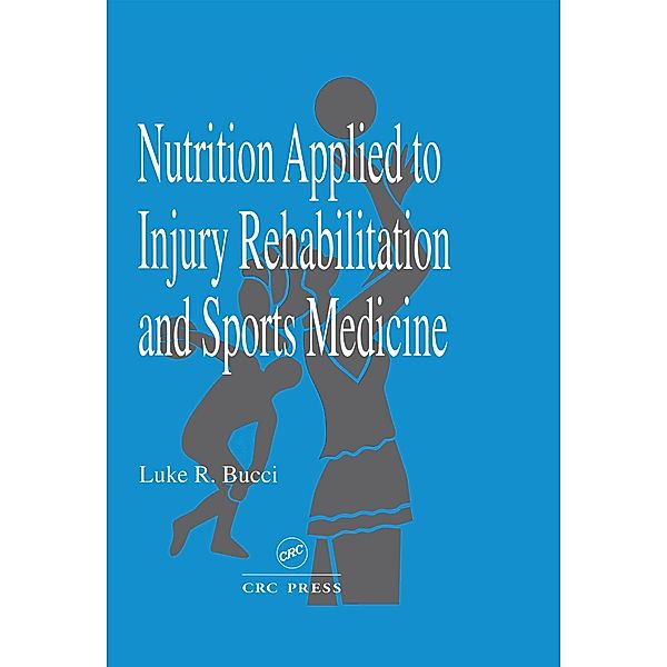 Nutrition Applied to Injury Rehabilitation and Sports Medicine, Luke R. Bucci