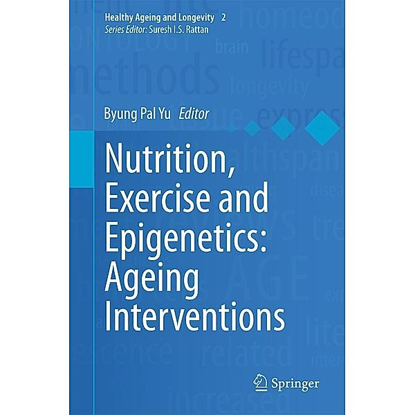 Nutrition, Exercise and Epigenetics: Ageing Interventions / Healthy Ageing and Longevity Bd.2