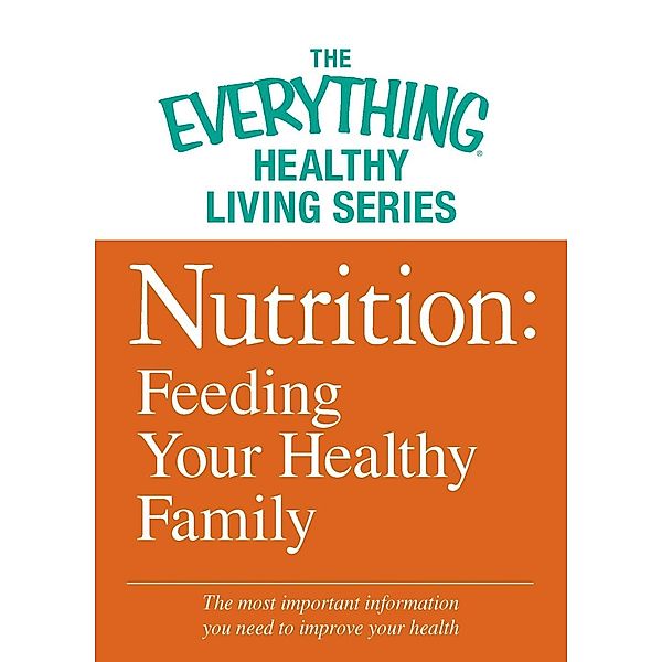 Nutrition: Feeding Your Healthy Family, Adams Media