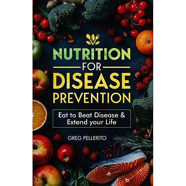 Nutrition for Disease Prevention, Greg Pellerito
