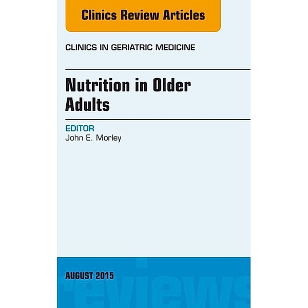 Nutrition in Older Adults, An Issue of Clinics in Geriatric Medicine, John E. Morley
