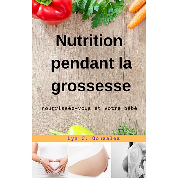 Nutrition pendant la grossesse  nourrissez-vous et votre bébé, Gustavo Espinosa Juarez, Lya C. Gonzalez