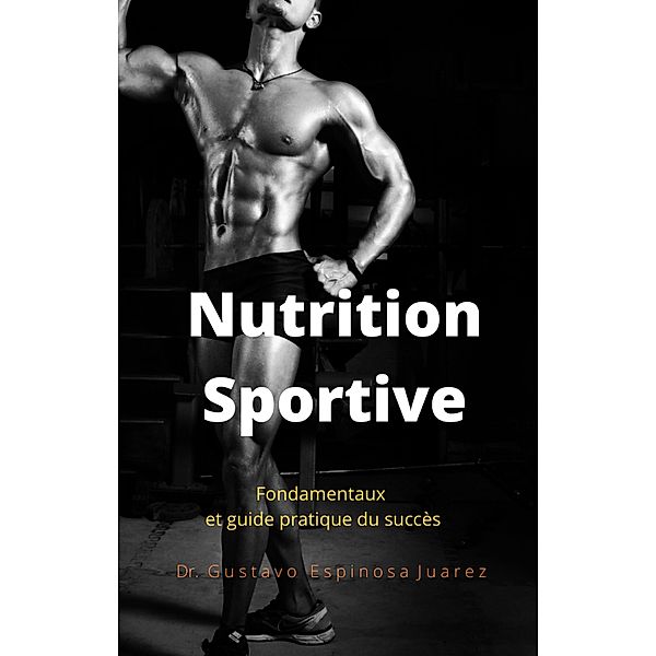 Nutrition  Sportive  Fondamentaux et guide pratique du succès, Gustavo Espinosa Juarez