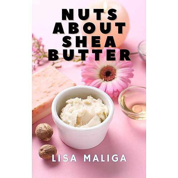 Nuts About Shea Butter, Lisa Maliga