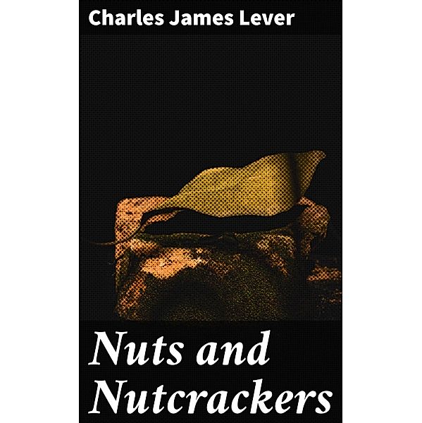 Nuts and Nutcrackers, Charles James Lever