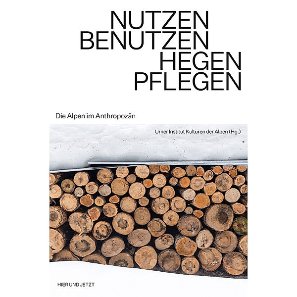 Nutzen. Benutzen. Hegen. Pflegen., Urner Institut Kulturen der Alpen