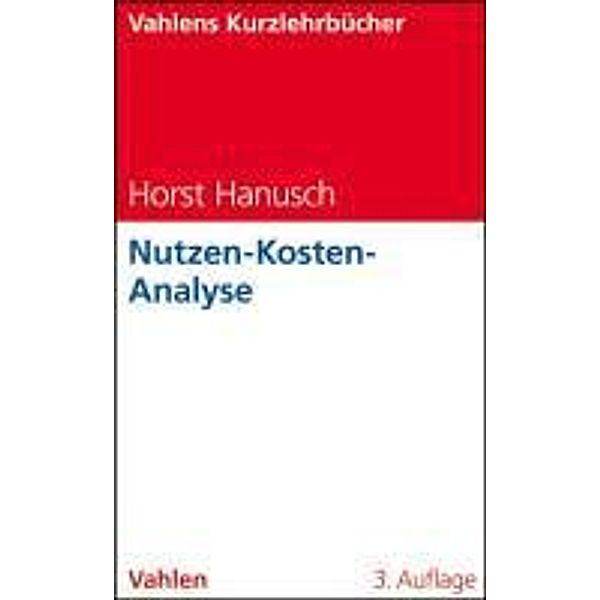 Nutzen-Kosten-Analyse / Vahlens Kurzlehrbücher, Horst Hanusch