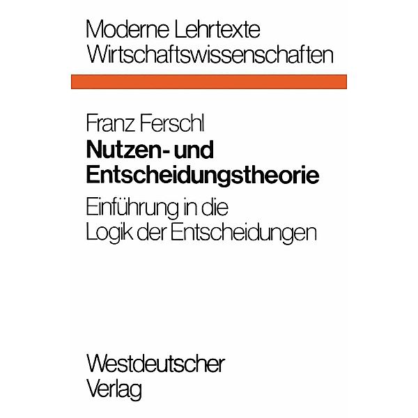 Nutzen- und Entscheidungstheorie / Moderne Lehrtexte: Wirtschaftswissenschaften Bd.10, Franz Ferschl