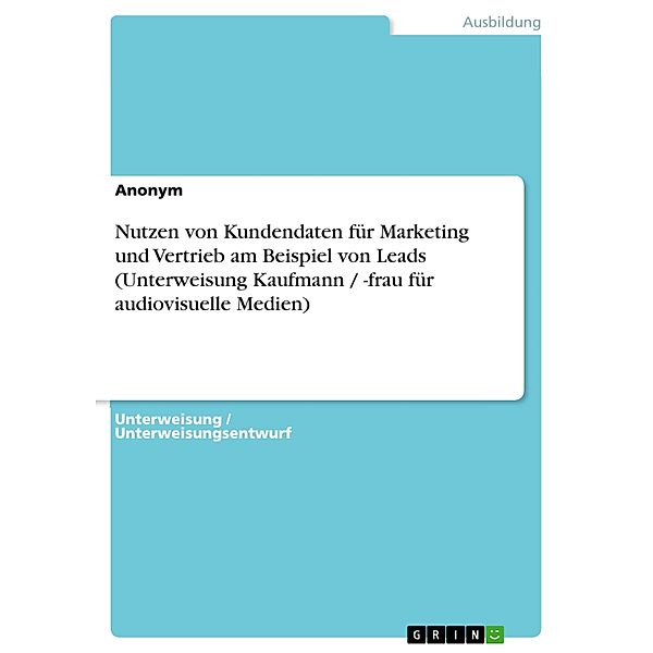 Nutzen von Kundendaten für Marketing und Vertrieb am Beispiel von Leads (Unterweisung Kaufmann / -frau für audiovisuelle Medien)