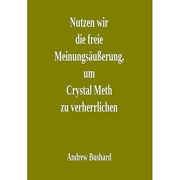 Nutzen wir  die freie Meinungsäußerung, um  Crystal Meth  zu verherrlichen, Andrew Bushard