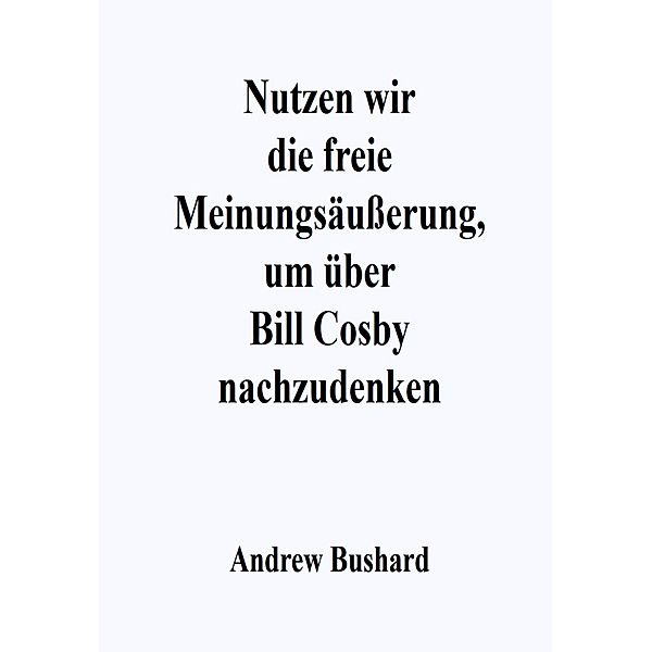Nutzen wir die freie Meinungsäusserung, um über Bill Cosby nachzudenken, Andrew Bushard