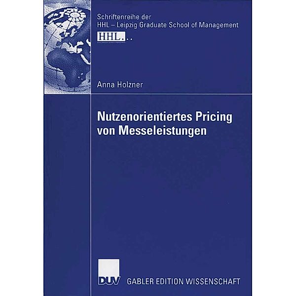 Nutzenorientiertes Pricing von Messeleistungen / Schriftenreihe der HHL Leipzig Graduate School of Management, Anna Holzner