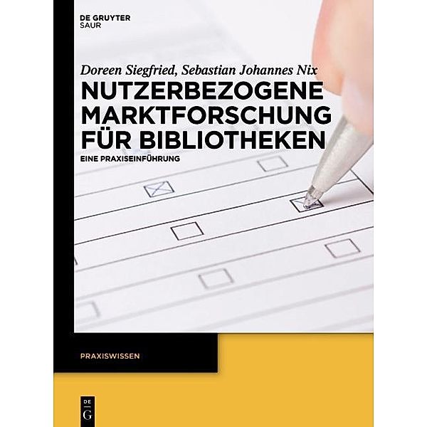 Nutzerbezogene Marktforschung für Bibliotheken / Praxiswissen, Doreen Siegfried, Sebastian Johannes Nix