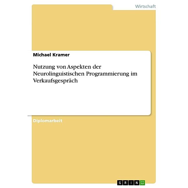 Nutzung von Aspekten der Neurolinguistischen Programmierung im Verkaufsgespräch, Michael Kramer