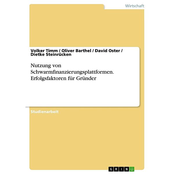 Nutzung von Schwarmfinanzierungsplattformen. Erfolgsfaktoren für Gründer, Volker Timm, Oliver Barthel, David Oster, Dietke Steinrücken