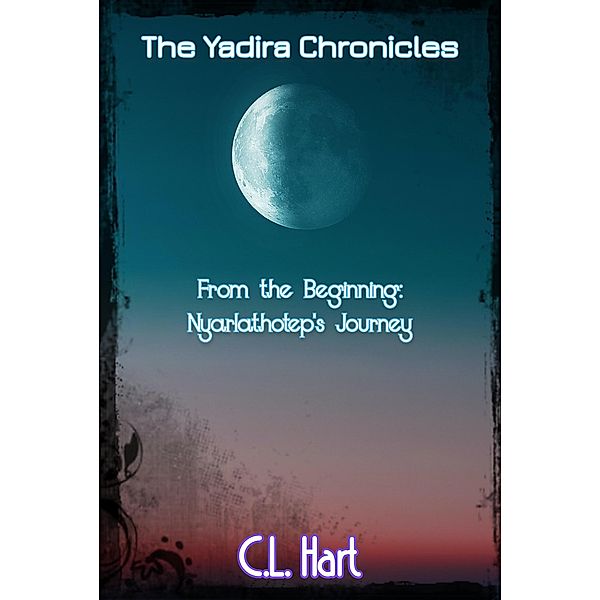 Nyarlathotep's Journey (The Yadira Chronicles, #1) / The Yadira Chronicles, C. L. Hart