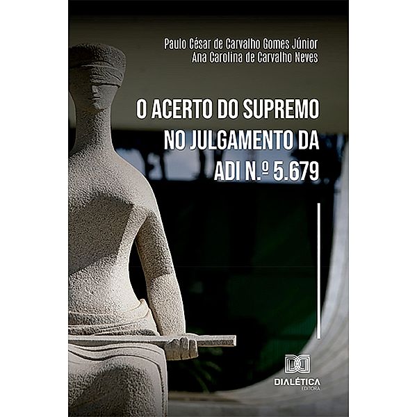 O acerto do Supremo no julgamento da ADI n.º 5.679, Paulo César de Carvalho Gomes Júnior, Ana Carolina de Carvalho Neves