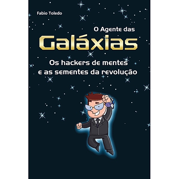 O Agente das Galáxias: os hackers de mentes e as sementes da revolução, Fabio Toledo