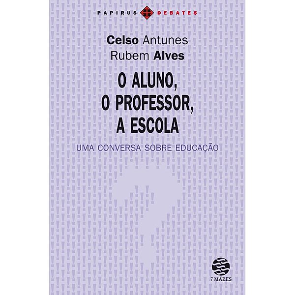 O Aluno, o professor, a escola / Papirus Debates, Rubem Alves, Celso Antunes