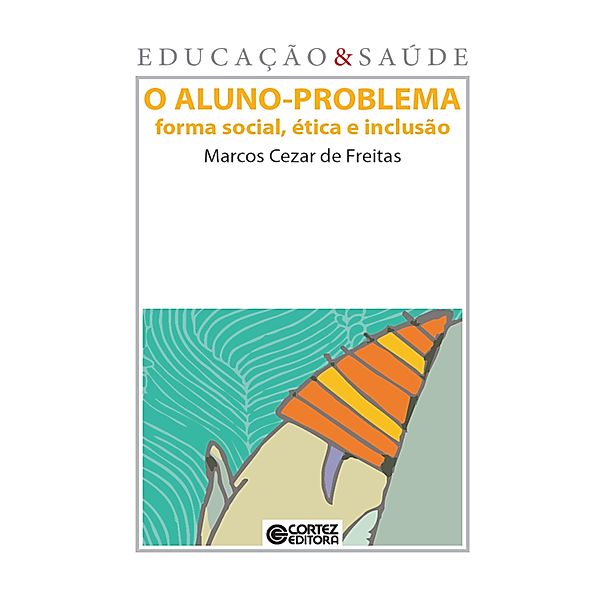O Aluno-problema / Coleção Educação & Saúde, Marcos Cezar de Freitas