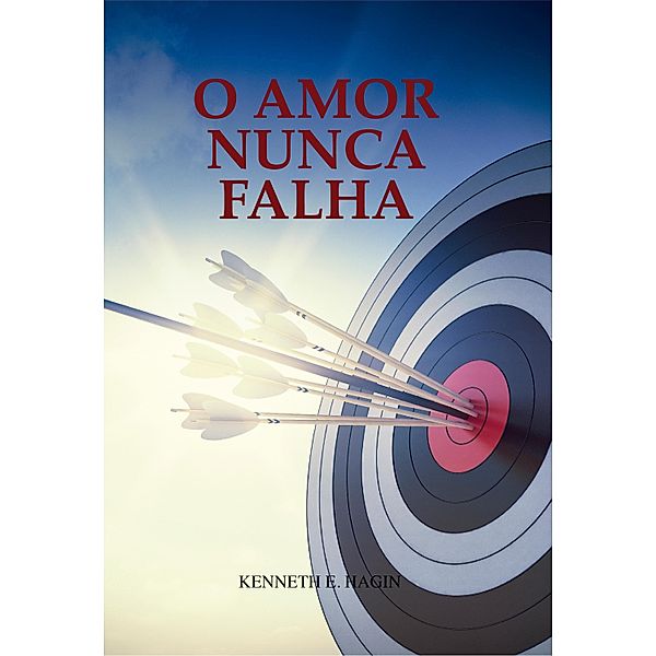 O Amor Nunca Falha, Kenneth E. Hagin