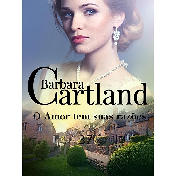 O Amor tem suas razões / A Eterna Colecao de Barbara Cartland Bd.37, Barbara Cartland