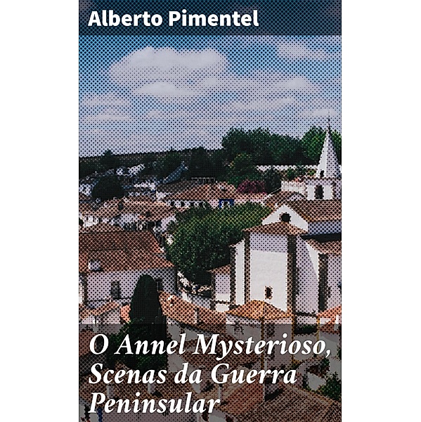 O Annel Mysterioso, Scenas da Guerra Peninsular, Alberto Pimentel