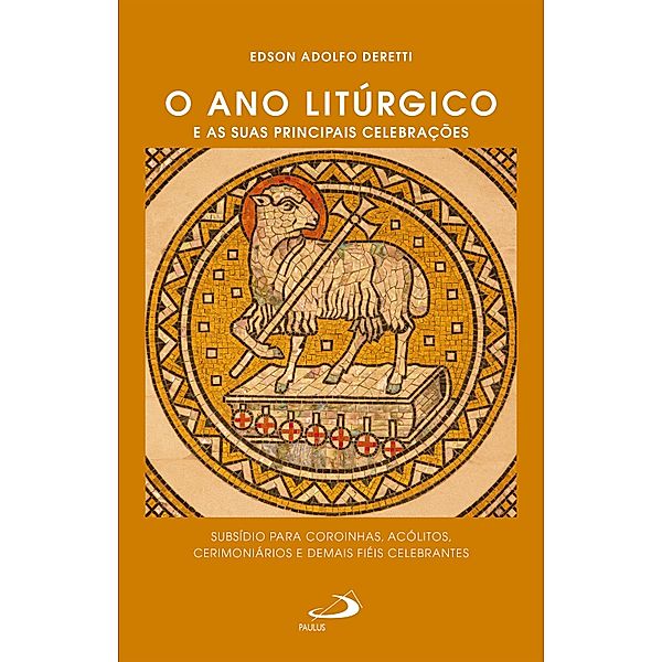 O ano litúrgico e as suas principais celebrações / Celebração da Fé, Edson Adolfo Deretti