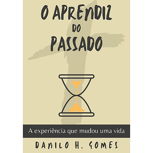 O Aprendiz do Passado: A experiência que mudou uma vida, Danilo H. Gomes