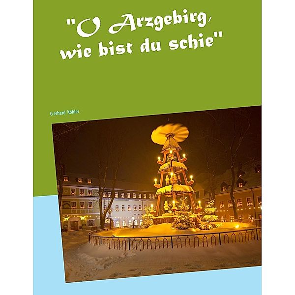 O Arzgebirg, wie bist du schie, Gerhard Köhler