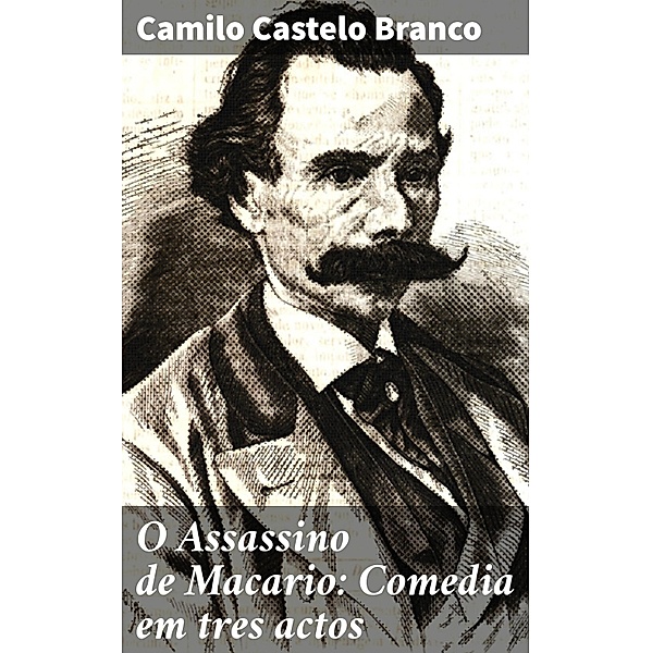 O Assassino de Macario: Comedia em tres actos, Camilo Castelo Branco
