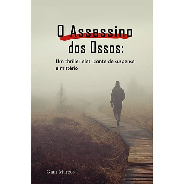 O Assassino dos Ossos:  Um thriller Eletrizante de Suspense e Mistério, Gian Marcos