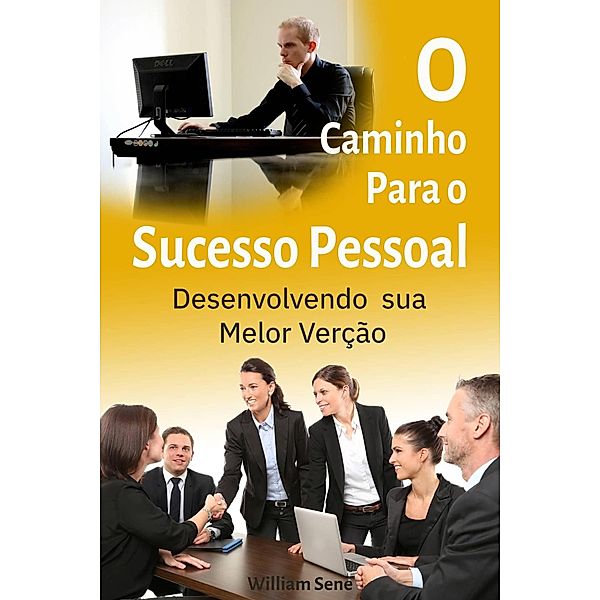 O Caminho para o Sucesso Pessoal: Desenvolvendo sua Melhor Versão, William Sene