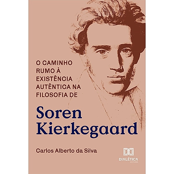 O caminho rumo à existência autêntica na filosofia de Soren Kierkegaard, Carlos Alberto da Silva