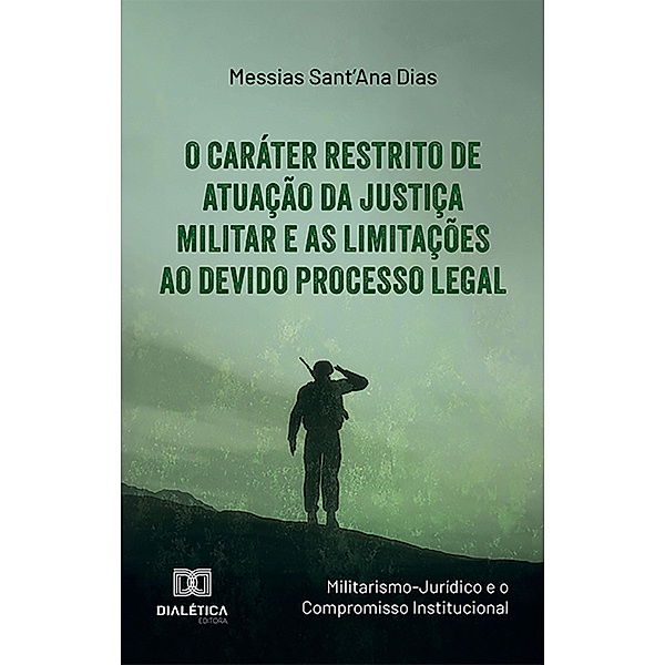 O Caráter Restrito de Atuação da Justiça Militar e as Limitações ao Devido Processo Legal, Messias Sant'Ana Dias