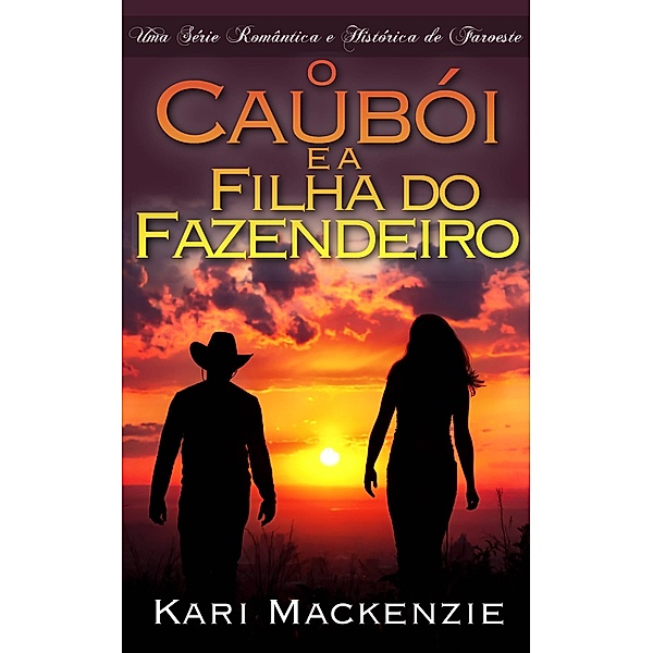 O Cauboi e a Filha do Fazendeiro (Parte Um) Uma Serie Romantica e Historica de Faroeste, Kari Mackenzie