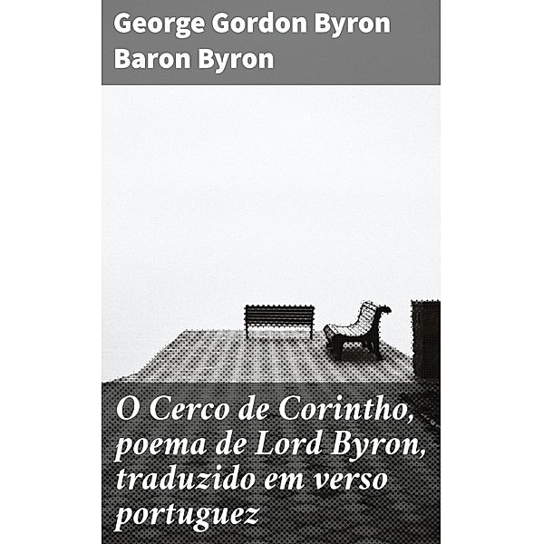 O Cerco de Corintho, poema de Lord Byron, traduzido em verso portuguez, George Gordon Byron Baron Byron