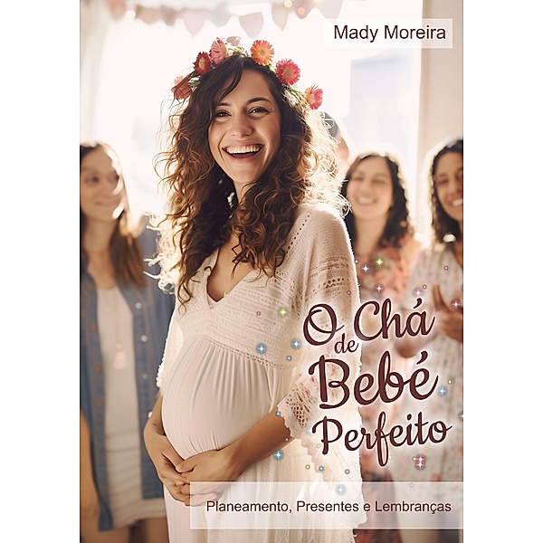 O Chá de Bebê Perfeito | Planejamento, Presentes e Lembranças, Mady Moreira