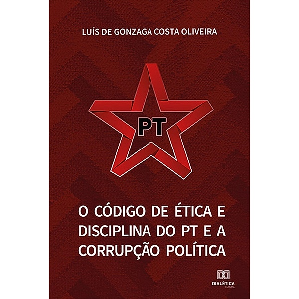 O Código de Ética e Disciplina do PT e a Corrupção Política, Luís de Gonzaga Costa Oliveira