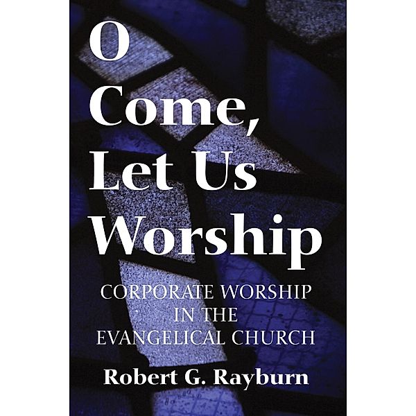 O Come, Let Us Worship, Robert G. Rayburn