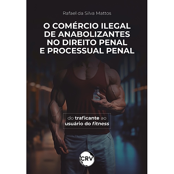 O comércio ilegal de anabolizantes no direito penal e processual penal, Rafael da Silva Mattos