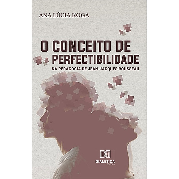 O conceito de perfectibilidade na pedagogia de Jean-Jacques Rousseau, Ana Lúcia Koga