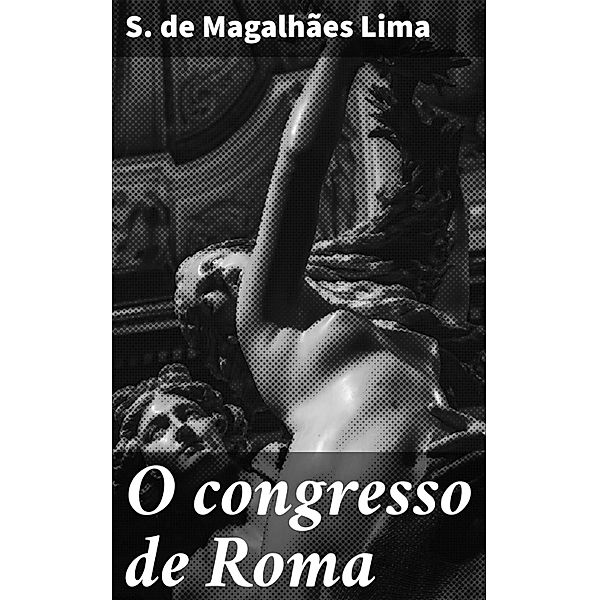 O congresso de Roma, S. de Magalhães Lima