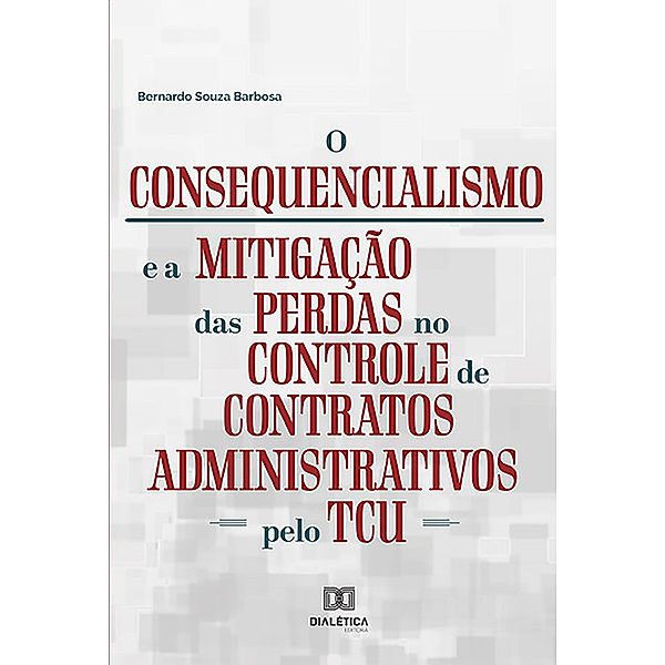 O Consequencialismo e a Mitigação das Perdas no Controle de Contratos Administrativos pelo TCU, Bernardo Souza Barbosa