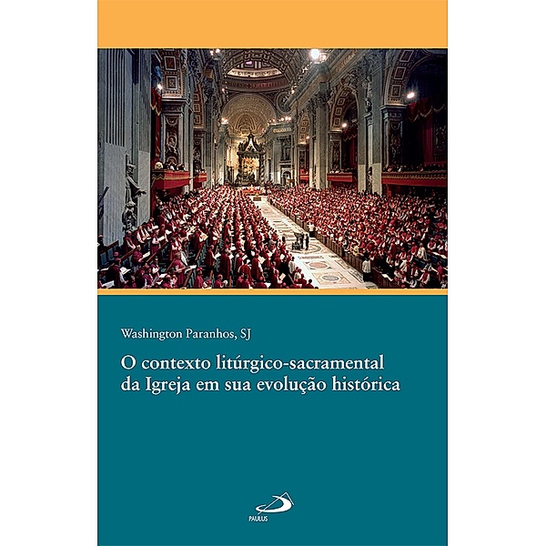 O contexto litúrgico sacramental da Igreja em sua evolução histórica / Academia liturgica, Washington Paranhos Sj