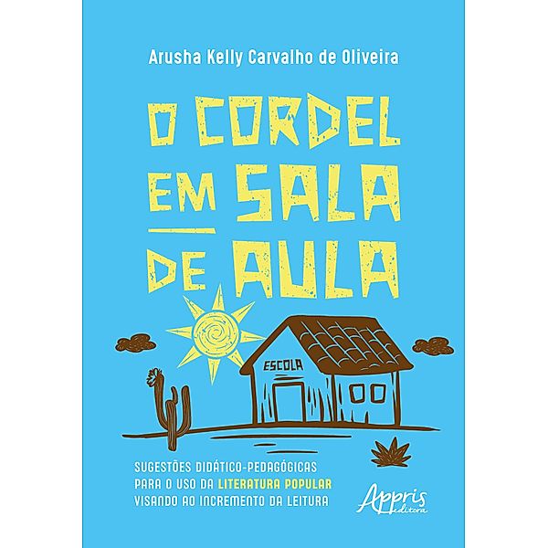 O Cordel em Sala de Aula: Sugestões Didático-Pedagógicas para o Uso da Literatura Popular Visando ao Incremento da Leitura, Arusha Kelly Carvalho de Oliveira