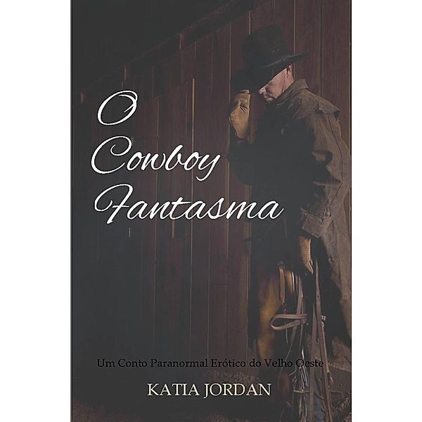 O Cowboy Fantasma - Um Conto Paranormal Erótico do Velho Oeste, Katia Jordan