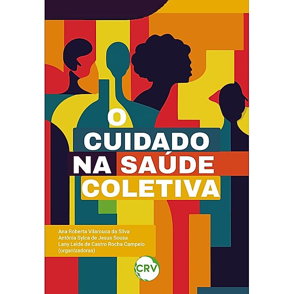 O cuidado na saúde coletiva, Ana Roberta Vilarouca da Silva, Antônia Sylca de Jesus Sousa, Lany Leide de Castro Rocha Campelo