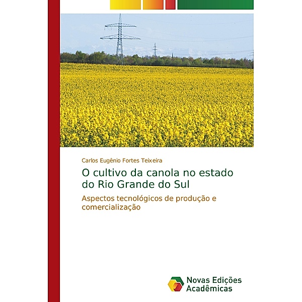 O cultivo da canola no estado do Rio Grande do Sul, Carlos Eugênio Fortes Teixeira